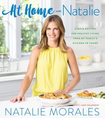  At Home with Natalie: Simple Recipes for Healthy Living from My Family's Kitchen to Yours 
